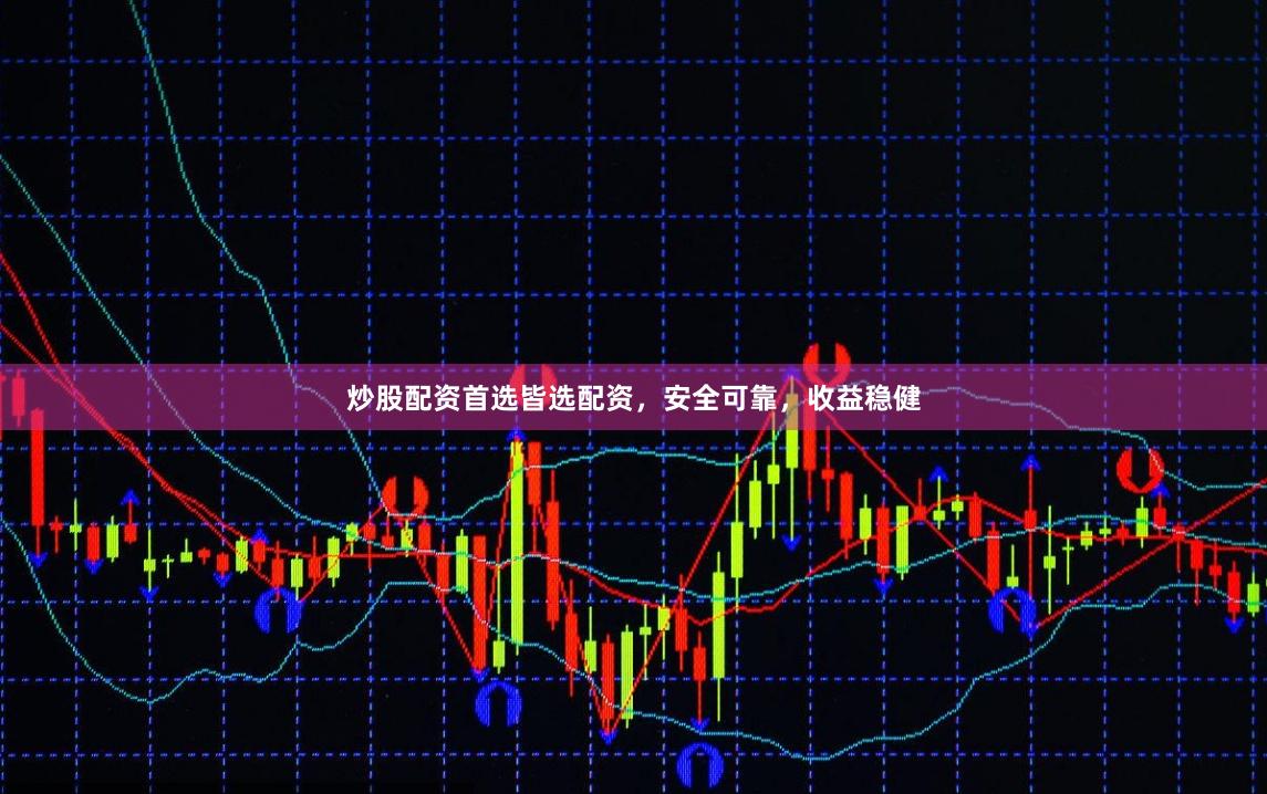 炒股配资首选皆选配资，安全可靠，收益稳健