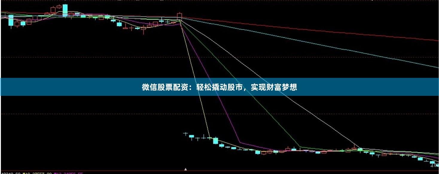 微信股票配资：轻松撬动股市，实现财富梦想