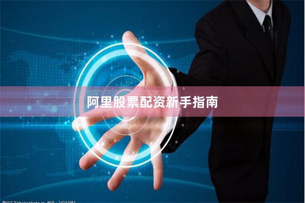 阿里股票配资新手指南