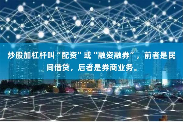 炒股加杠杆叫“配资”或“融资融券”，前者是民间借贷，后者是券商业务。